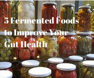 5 Fermented Foods to Improve Your Gut