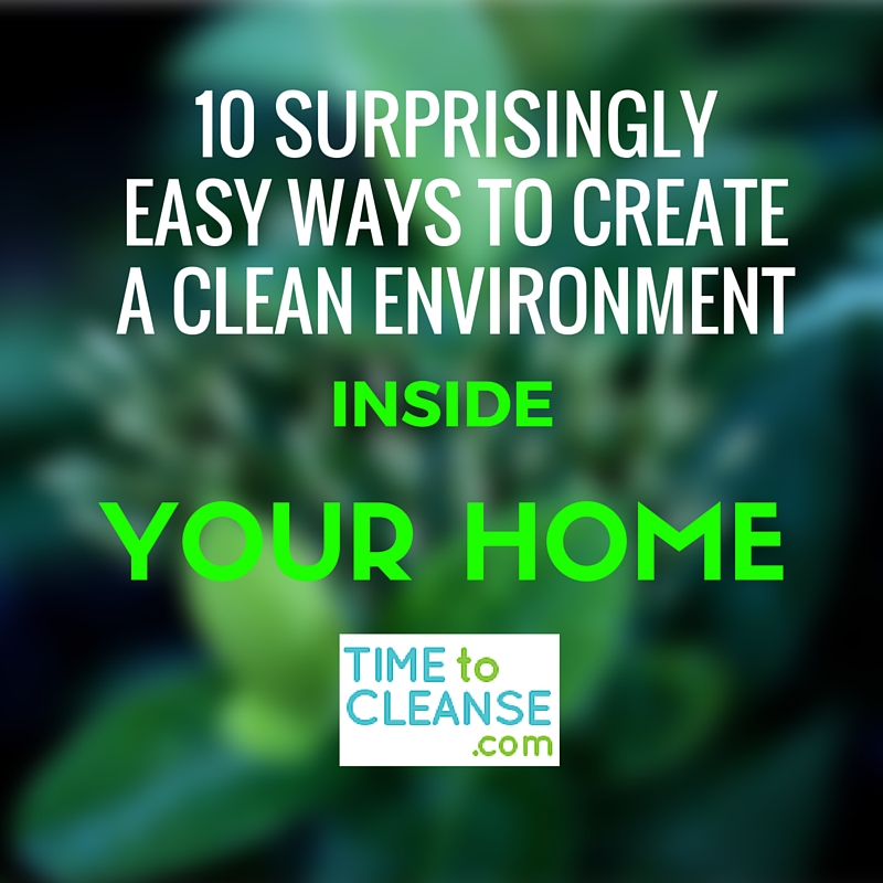 10 Surprisingly easy ways to create a clean environment inside your home